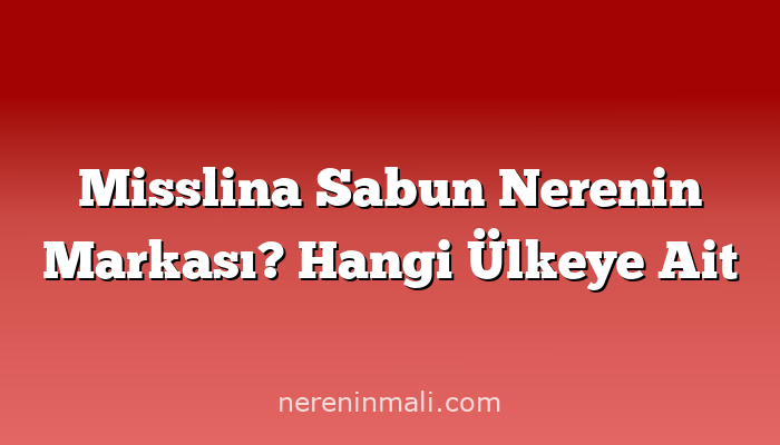 Misslina Sabun Nerenin Markası? Hangi Ülkeye Ait