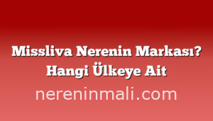 Missliva Nerenin Markası? Hangi Ülkeye Ait