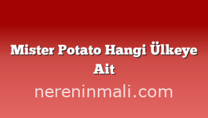 Mister Potato Hangi Ülkeye Ait