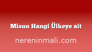 Misun Hangi Ülkeye ait