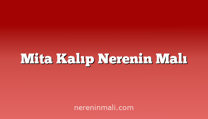 Mita Kalıp Nerenin Malı