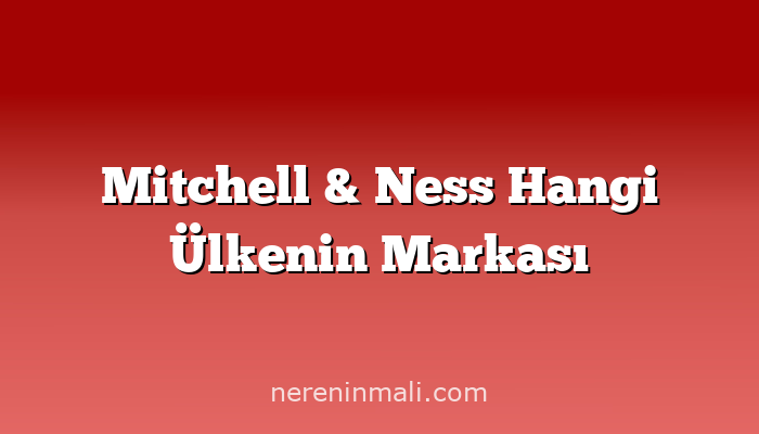 Mitchell & Ness Hangi Ülkenin Markası