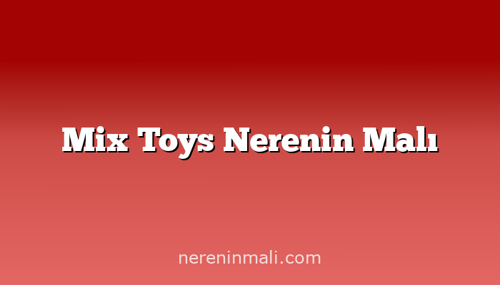 Mix Toys Nerenin Malı