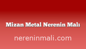 Mizan Metal Nerenin Malı