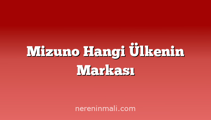 Mizuno Hangi Ülkenin Markası