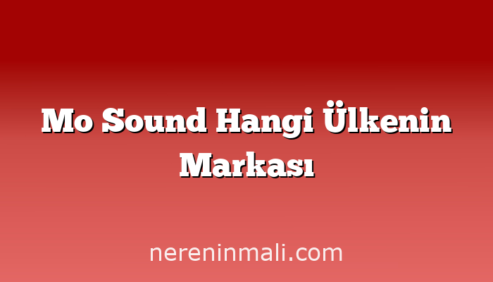 Mo Sound Hangi Ülkenin Markası