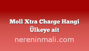 Moll Xtra Charge Hangi Ülkeye ait