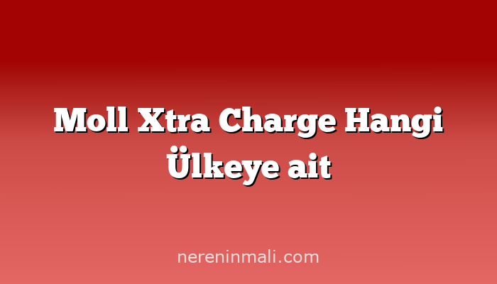 Moll Xtra Charge Hangi Ülkeye ait