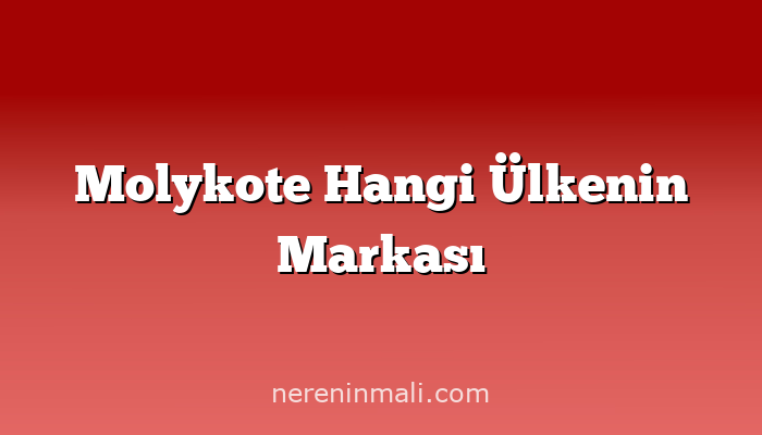 Molykote Hangi Ülkenin Markası