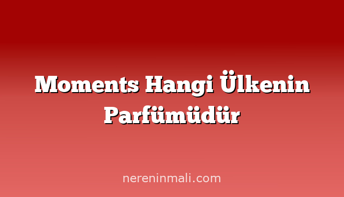 Moments Hangi Ülkenin Parfümüdür