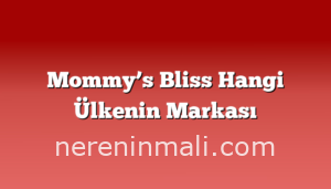 Mommy’s Bliss Hangi Ülkenin Markası