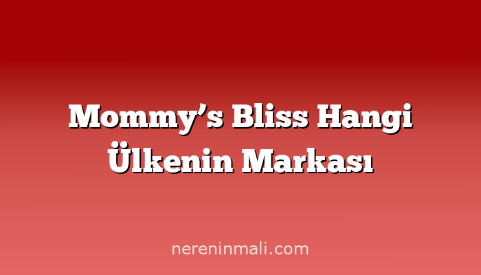 Mommy’s Bliss Hangi Ülkenin Markası