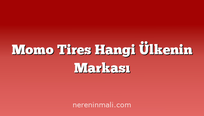 Momo Tires Hangi Ülkenin Markası