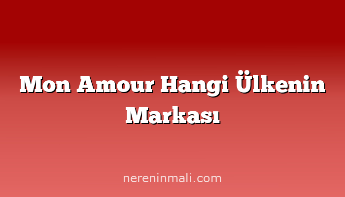 Mon Amour Hangi Ülkenin Markası