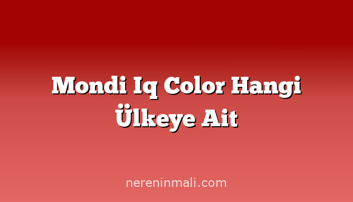 Mondi Iq Color Hangi Ülkeye Ait