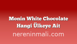 Monin White Chocolate Hangi Ülkeye Ait