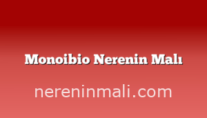 Monoibio Nerenin Malı