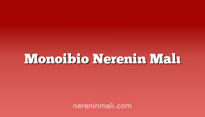 Monoibio Nerenin Malı