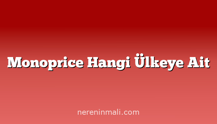 Monoprice Hangi Ülkeye Ait