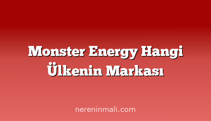 Monster Energy Hangi Ülkenin Markası