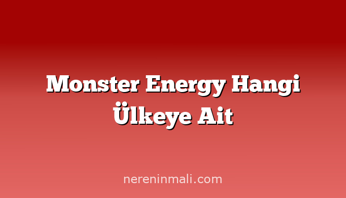 Monster Energy Hangi Ülkeye Ait