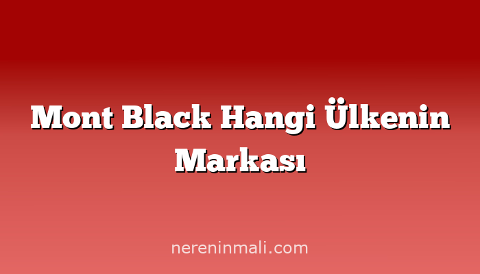 Mont Black Hangi Ülkenin Markası