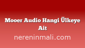 Mooer Audio Hangi Ülkeye Ait