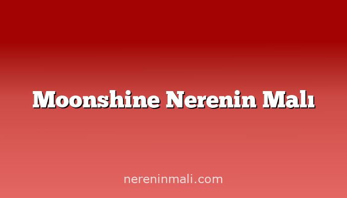 Moonshine Nerenin Malı