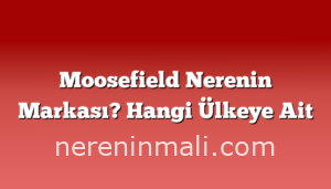 Moosefield Nerenin Markası? Hangi Ülkeye Ait