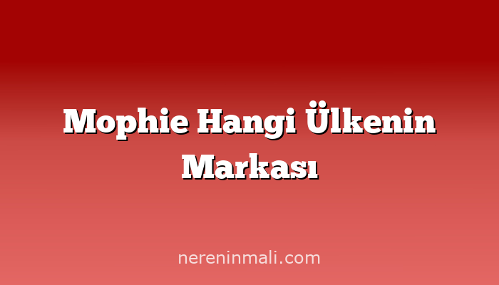 Mophie Hangi Ülkenin Markası