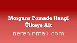 Morgans Pomade Hangi Ülkeye Ait