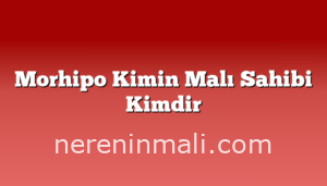 Morhipo Kimin Malı Sahibi Kimdir