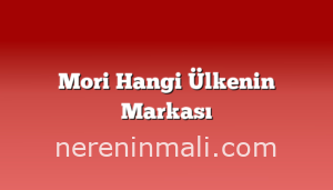 Mori Hangi Ülkenin Markası