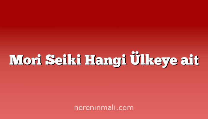 Mori Seiki Hangi Ülkeye ait