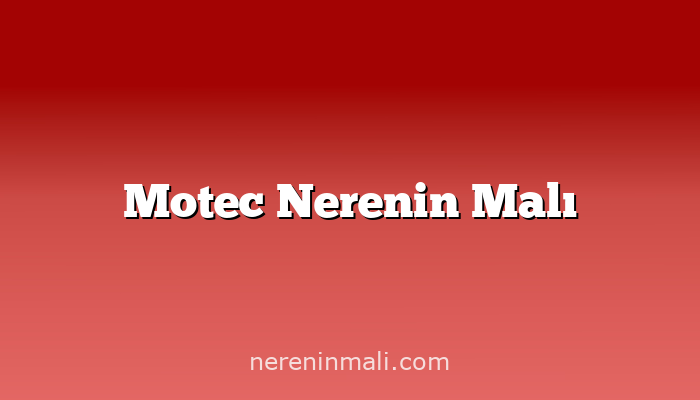 Motec Nerenin Malı