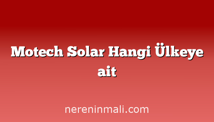 Motech Solar Hangi Ülkeye ait