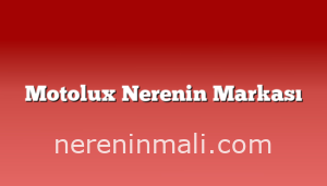 Motolux Nerenin Markası