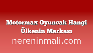 Motormax Oyuncak Hangi Ülkenin Markası