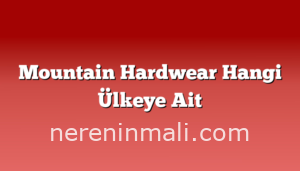 Mountain Hardwear Hangi Ülkeye Ait