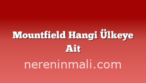 Mountfield Hangi Ülkeye Ait