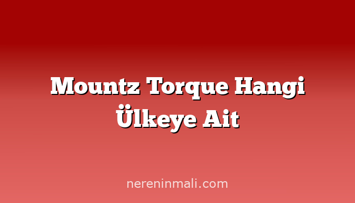 Mountz Torque Hangi Ülkeye Ait