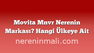 Movita Mnvr Nerenin Markası? Hangi Ülkeye Ait