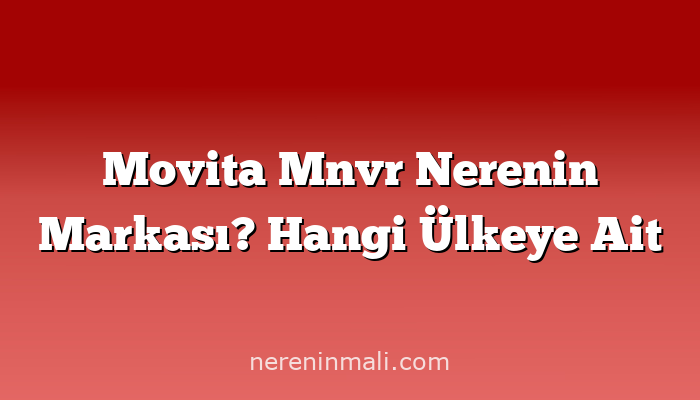 Movita Mnvr Nerenin Markası? Hangi Ülkeye Ait