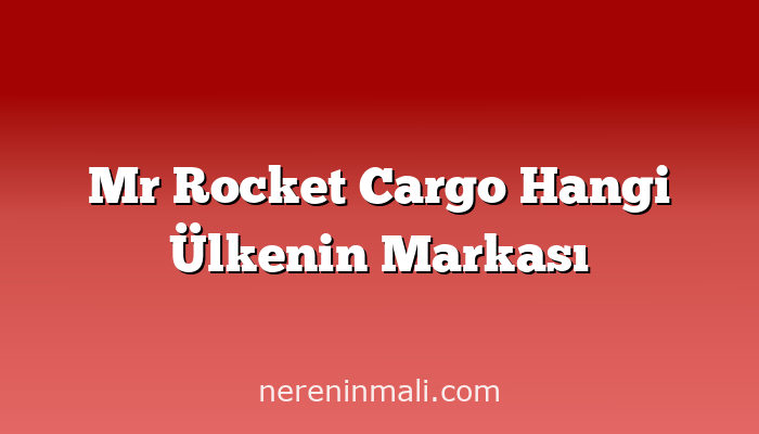 Mr Rocket Cargo Hangi Ülkenin Markası