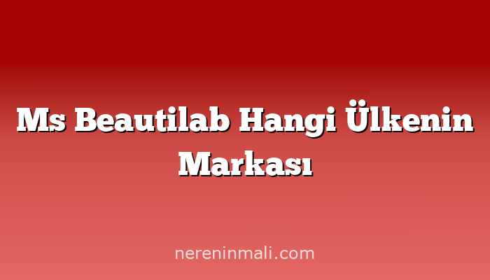 Ms Beautilab Hangi Ülkenin Markası