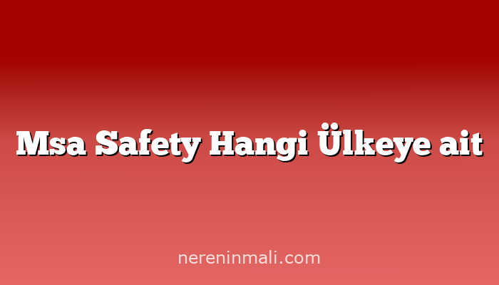 Msa Safety Hangi Ülkeye ait