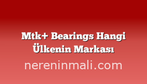 Mtk+ Bearings Hangi Ülkenin Markası