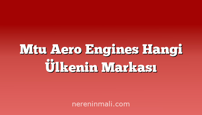 Mtu Aero Engines Hangi Ülkenin Markası
