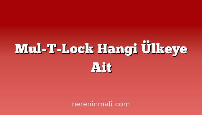 Mul-T-Lock Hangi Ülkeye Ait