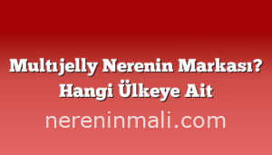 Multıjelly Nerenin Markası? Hangi Ülkeye Ait